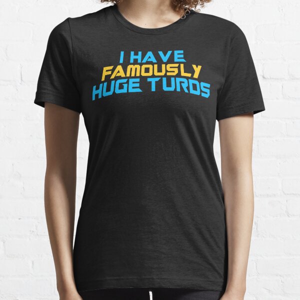 I Have Famously Huge Turds Essential T-Shirt