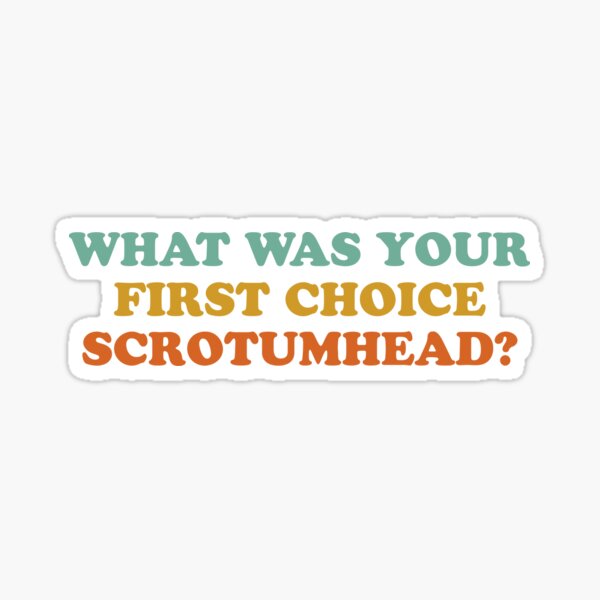 What Was Your First Choice Scrotumhead Sticker For Sale By Theflying6 Redbubble 5307
