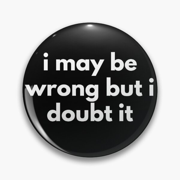 Item preview, I May Be Wrong But I Doubt It. Funny Sarcastic NSFW Rude Inappropriate Saying designed and sold by That Cheeky Tee.
