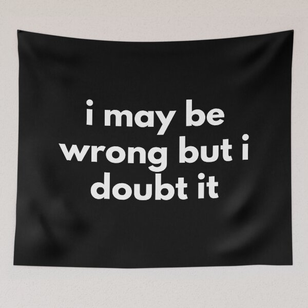 Item preview, I May Be Wrong But I Doubt It. Funny Sarcastic NSFW Rude Inappropriate Saying designed and sold by That Cheeky Tee.