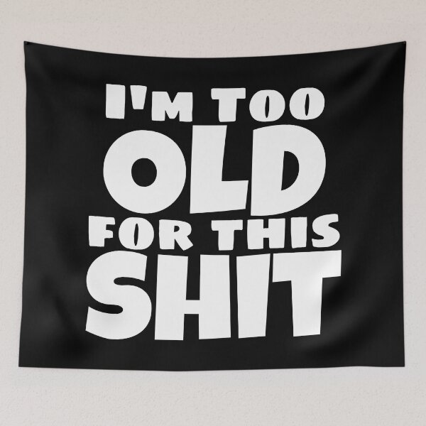 Item preview, I'm Too Old For This Shit. Funny Sarcastic Old Age, Getting Older, Birthday Saying designed and sold by That Cheeky Tee.
