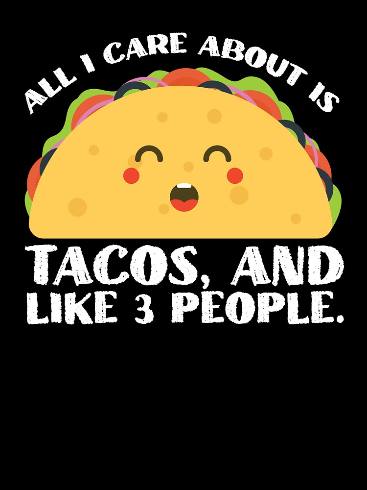 All I Care About is Tacos and Like 3 People T-Shirt All I Care About is Tacos and Like 3 People T-Shirt