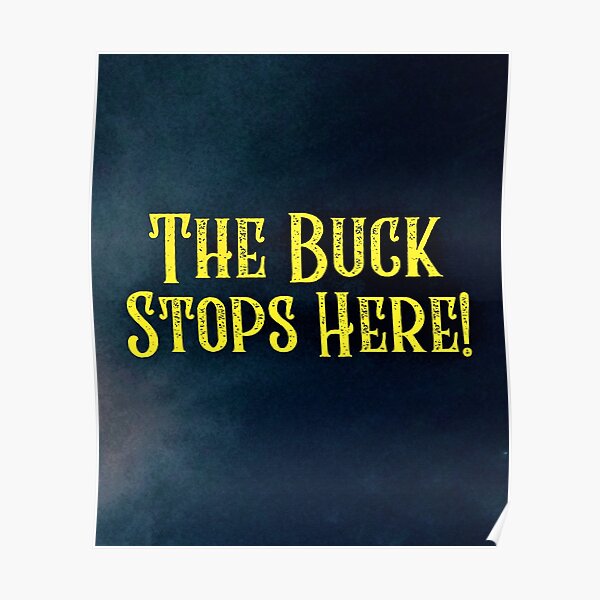 "The Buck Stops Here!" Poster for Sale by CornerStone57 Redbubble