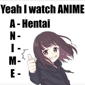 Yeah-, I still watch anime? Why?