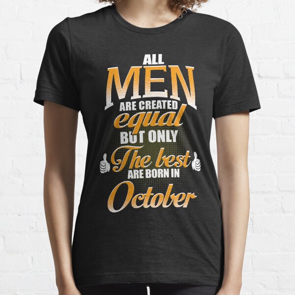 ALL MEN ARE CREATED EQUAL BUT ONLY THE BEST ARE BORN IN OCTOBER Essential T-Shirt
