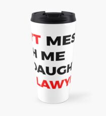 DON'T mess with me my Daughter is a LAWYER Travel Mug