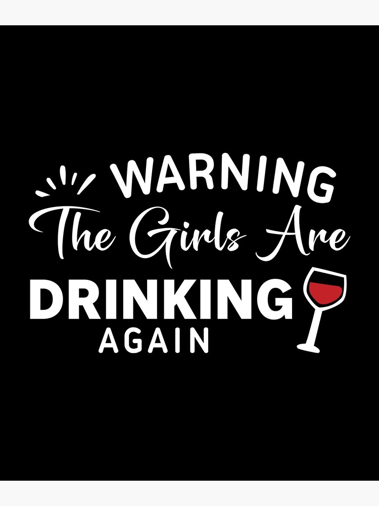 warning-the-girls-are-drinking-again-funny-drunk-women-gift-poster