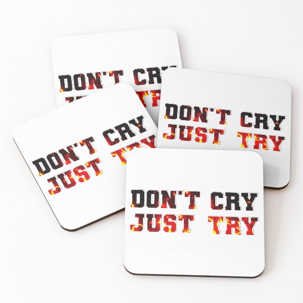 Item preview, DON'T CRY JUST TRY FIRE designed and sold by ohsomenerd.