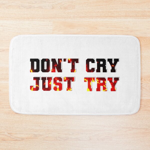 Item preview, DON'T CRY JUST TRY FIRE designed and sold by ohsomenerd.