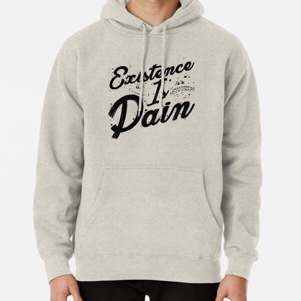 EXISTENCE IS PAIN! Pullover Hoodie