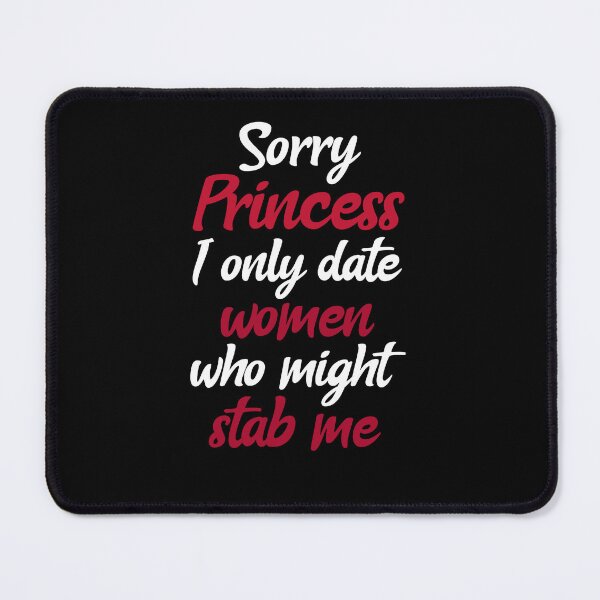 Item preview, Sorry Princess I Only Date Women That Might Stab Me. Funny Dating designed and sold by Rebel-Design.