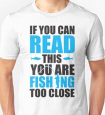 If you can read this you are fishing too close Unisex T-Shirt