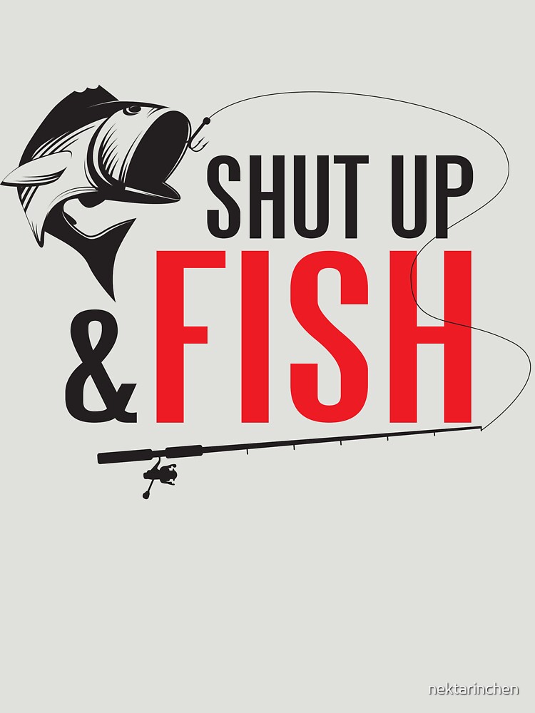 “Shut up and fish” T-shirt for Sale by nektarinchen | Redbubble