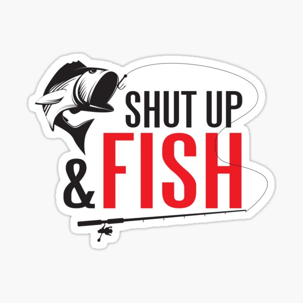 Shut up and Fish Sticker, Fishing Sticker, Fish Sticker, Tackle