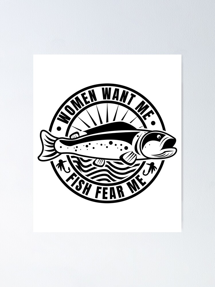 Women Want Me Fish Fear Me Funny Fishing Jokes Poster for Sale by  GravitiTees