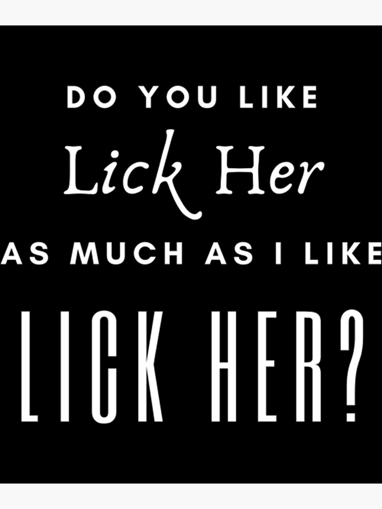 Do You Like Lick Her T Shirtdo You Like Lick Her Poster For Sale By Hudilame Redbubble 