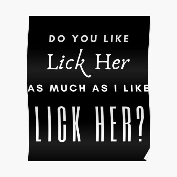 Do You Like Lick Her T Shirtdo You Like Lick Her Poster For Sale By