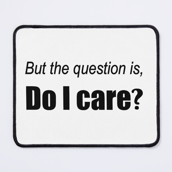 Item preview, But the question is, Do I care? designed and sold by snowshade.