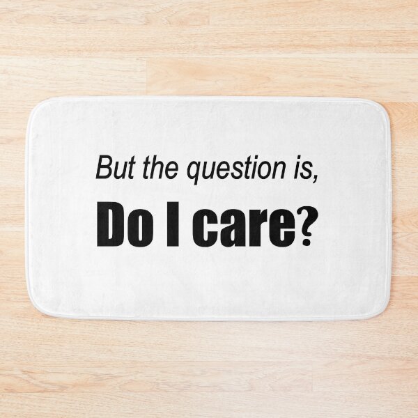 Item preview, But the question is, Do I care? designed and sold by snowshade.