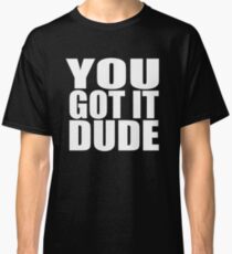 You Got It Dude - Full House Classic T-Shirt