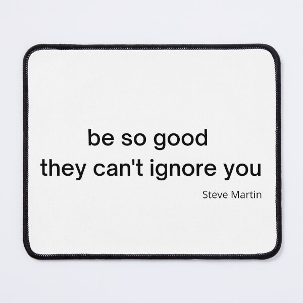Item preview, be so good they can't ignore you Steve Martin designed and sold by timg58.