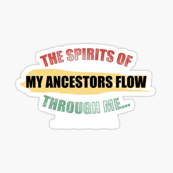The Spirits Of My Ancestors Flow Through Me Sticker
