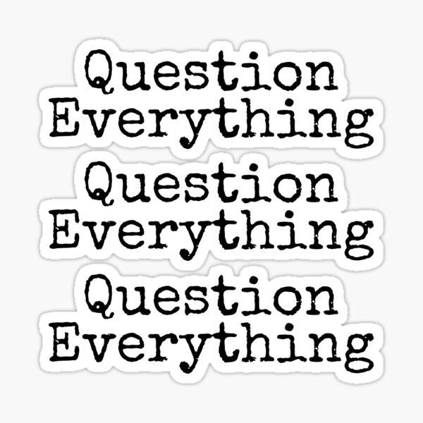 Question Everything Sticker