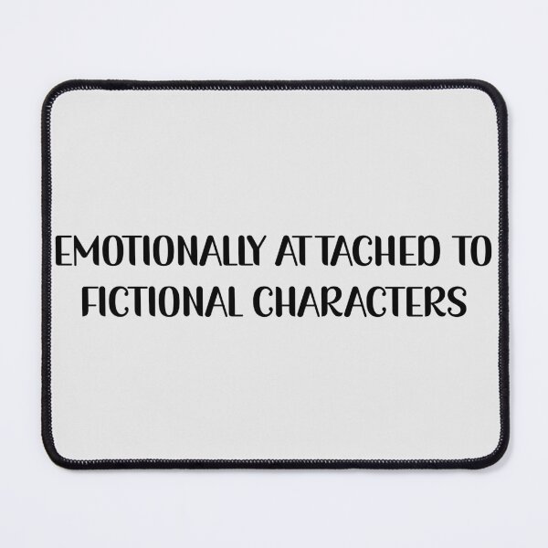 Item preview, Emotionally Attached To Fictional Characters designed and sold by Avani01.