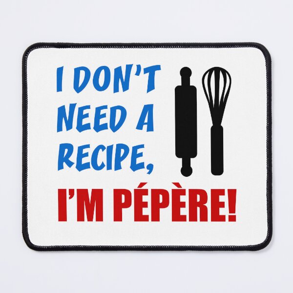 Item preview, Don't Need Recipe Pepere French Grandfather designed and sold by jaycartoonist.