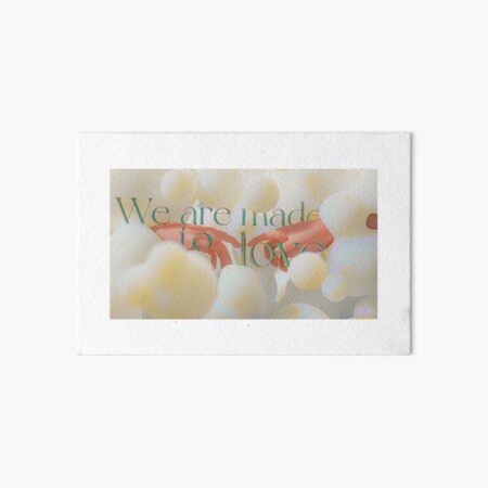 We are made to love Art Board Print