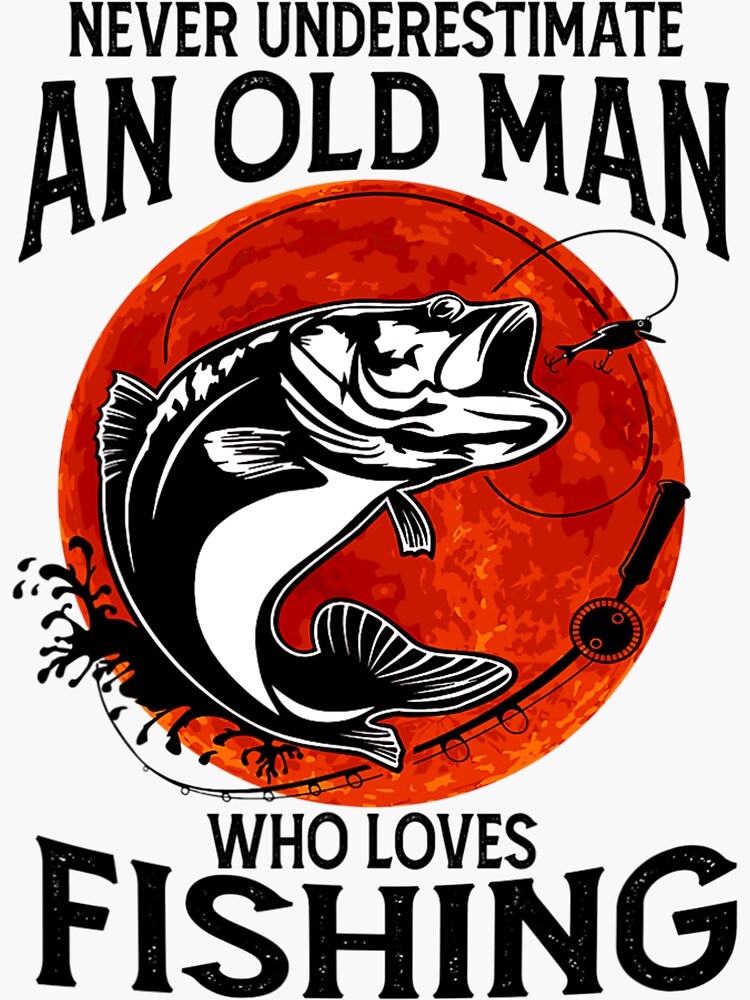 Never Underestimate An Old Man Who Loves Fishing Fish | Sticker