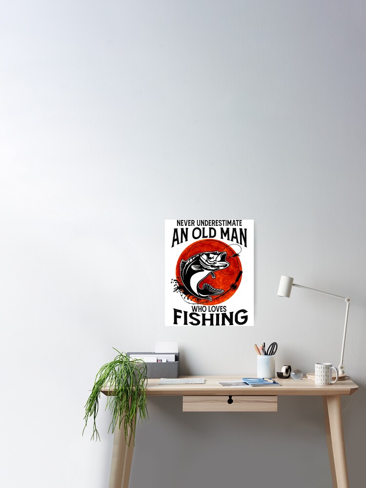 Never Underestimate An Old Man Who Loves Fishing Fish | Poster