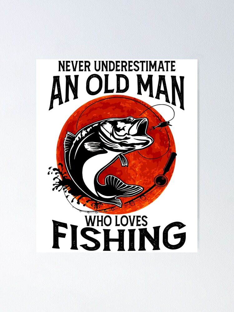  Never underestimate an old Fisherman Fishing Fly