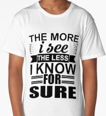 The more I see the less I know for sure Long T-Shirt