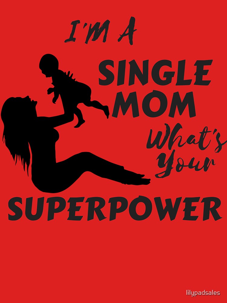 Im A Single Mom Whats Your Superpower T Shirt By Lilypadsales Redbubble 4450
