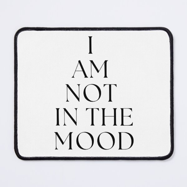 Item preview, “I am not in the mood” designed and sold by tulipsdesigns.