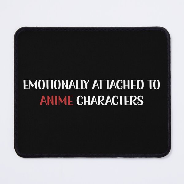 Item preview, Emotionally Attached To Anime Characters designed and sold by Avani01.