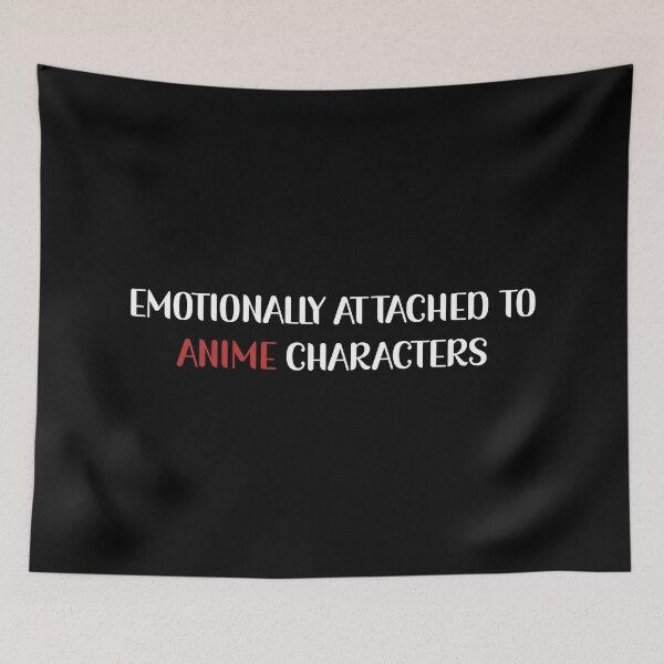 Item preview, Emotionally Attached To Anime Characters designed and sold by Avani01.