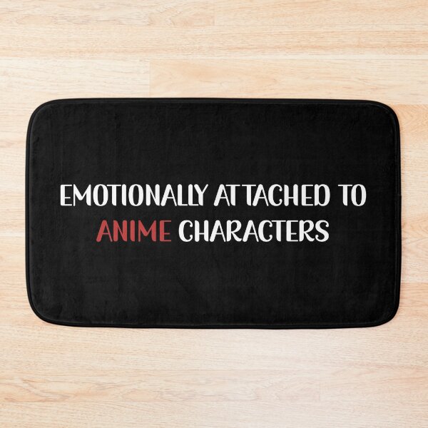 Item preview, Emotionally Attached To Anime Characters designed and sold by Avani01.
