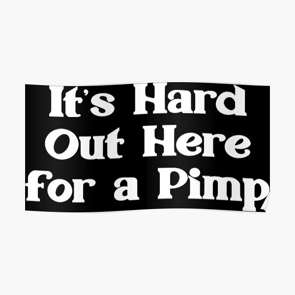 Its Hard Out Here For A Pimp Poster For Sale By Tunicglory Redbubble