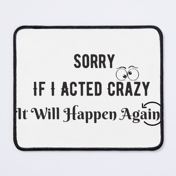 Item preview, Sorry If I Acted Crazy It Will Happen Again designed and sold by letsgoh.
