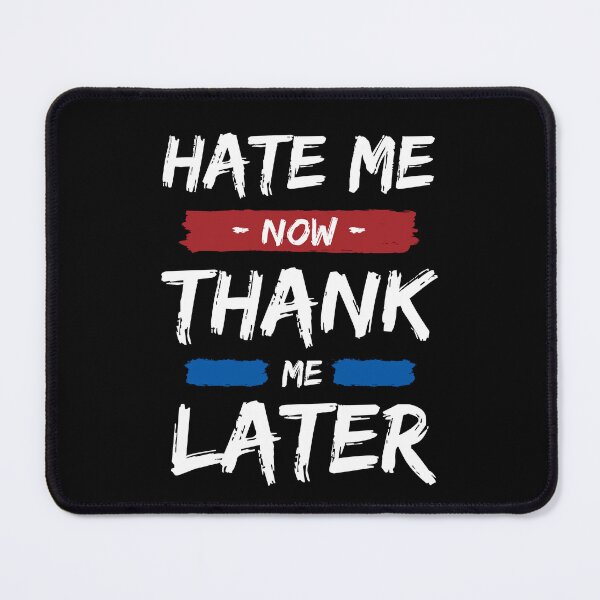 Item preview, Hate me now, sweetheart. You will thank me later. -Blk designed and sold by studiohfy.