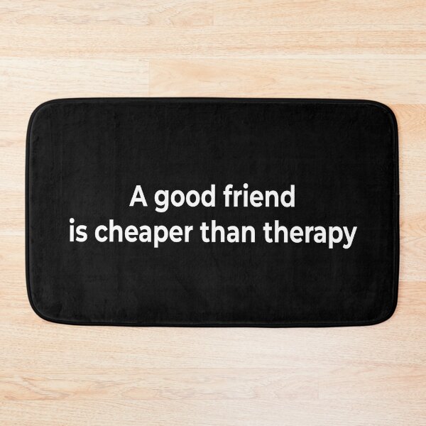 Item preview, A good friend is cheaper than therapy designed and sold by KingPhilosopher.