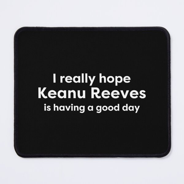 Item preview, I hope Keanu Reeves is having a good day designed and sold by BonnieDriver.