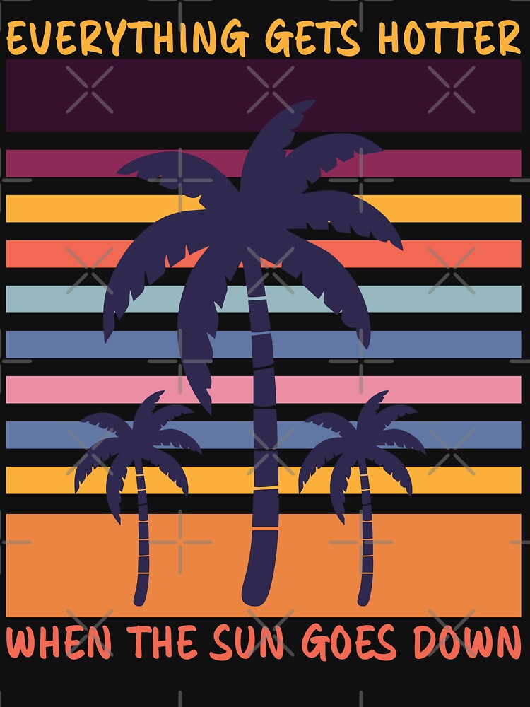 "Everything Gets Hotter When the Sun Goes Down" Tshirt for Sale by