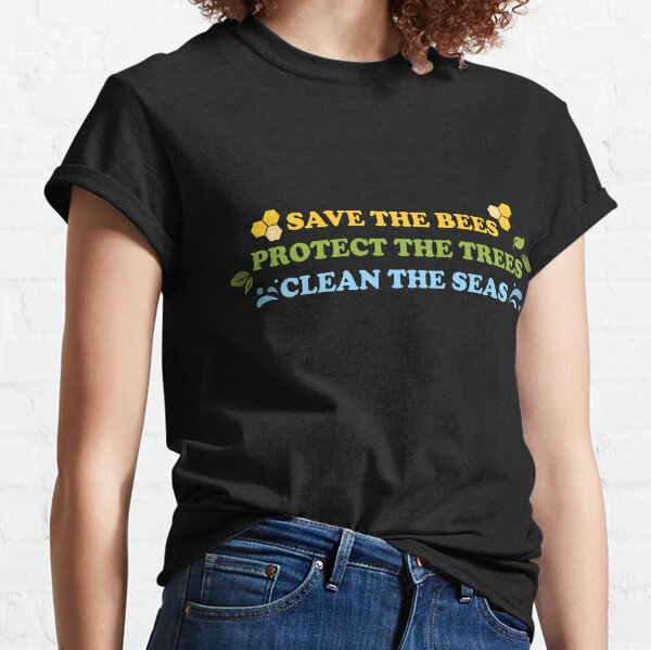 Save The Bees, Protect The Trees, Clean The Seas Classic T-Shirt