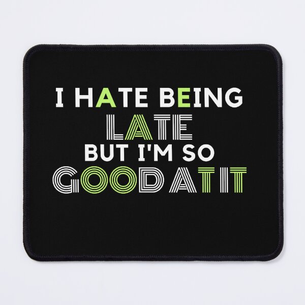 Item preview, I Hate Being Late But I'm So Good At it designed and sold by AYT-Shirts.