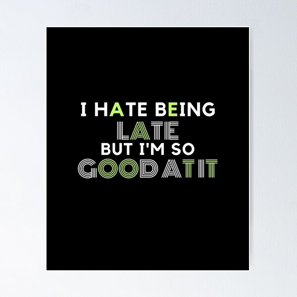 Item preview, I Hate Being Late But I'm So Good At it designed and sold by AYT-Shirts.
