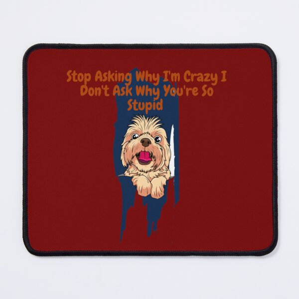 Item preview, Stop Asking Why I'm Crazy I Don't Ask Why You're So Stupid designed and sold by LOUCAS6.