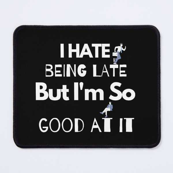 Item preview, I Hate Being Late But I'm So Good At it designed and sold by AYT-Shirts.